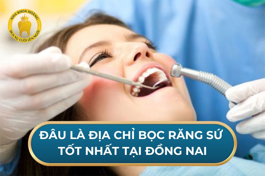 Đâu là địa chỉ bọc răng sứ tốt nhất tại Đồng Nai.